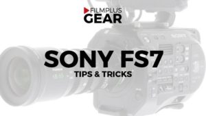 FS7-tips-and-tricks-Filmplusgear-com
