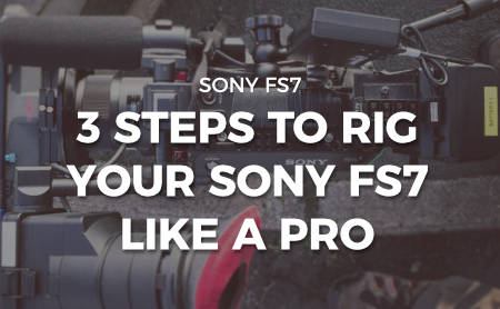3 steps to rig your Sony FS7 like a pro!